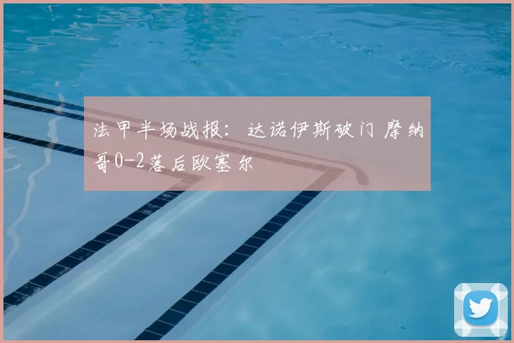 法甲半场战报：达诺伊斯破门 摩纳哥0-2落后欧塞尔